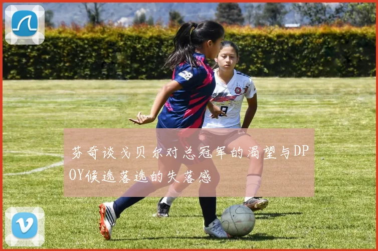 芬奇谈戈贝尔对总冠军的渴望与DPOY候选落选的失落感