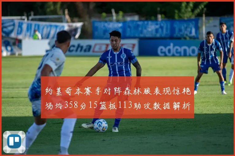 约基奇本赛季对阵森林狼表现惊艳场均358分15篮板113助攻数据解析